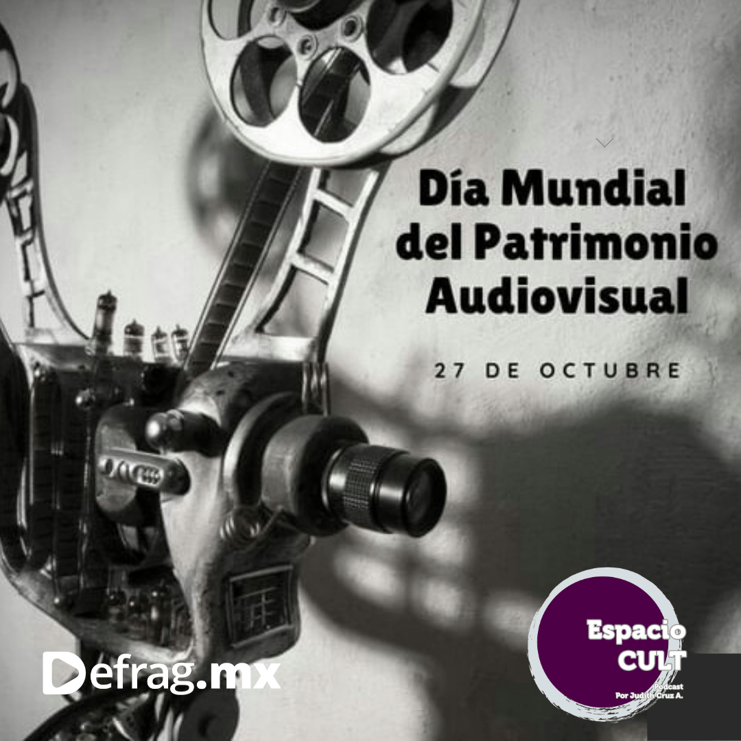 Defrag.mx Podcast Espacio CULT Día Mundial del Patrimonio Audiovisual