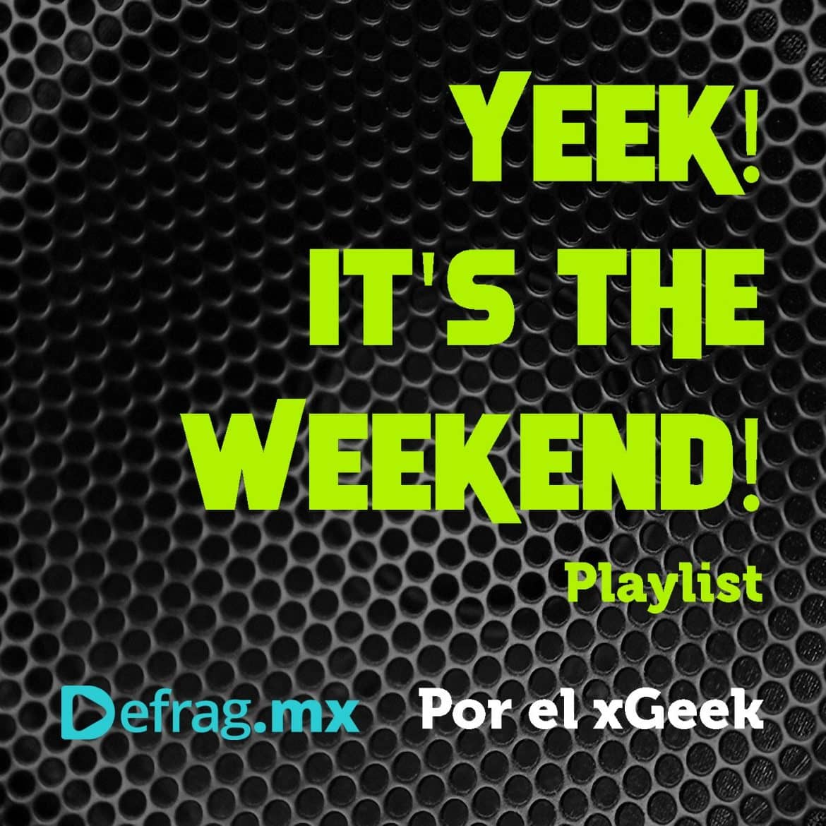 Defrag.mx Yeek! It's The Weekend! Playlist Jun 10 2022