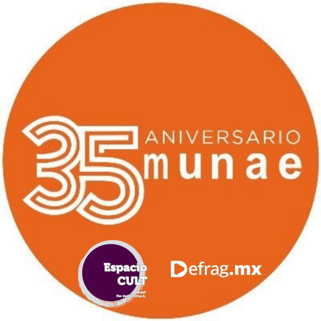 Defrag.mx Podcast Espacio CULT 35 Aniversario MUNAE