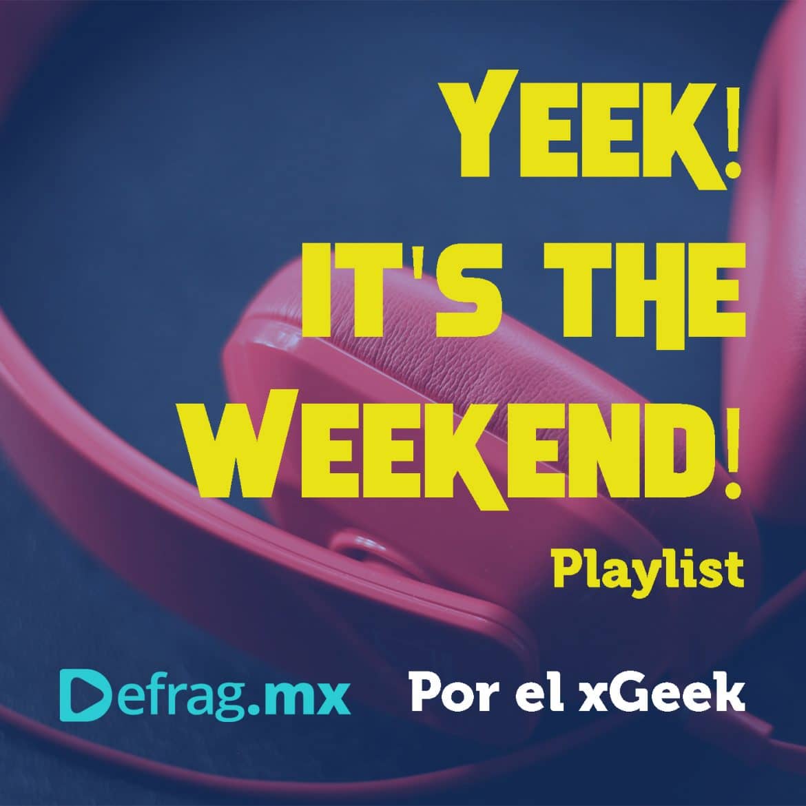 Yeek! It's The Weekend! Playlist Nov 12, 2021.