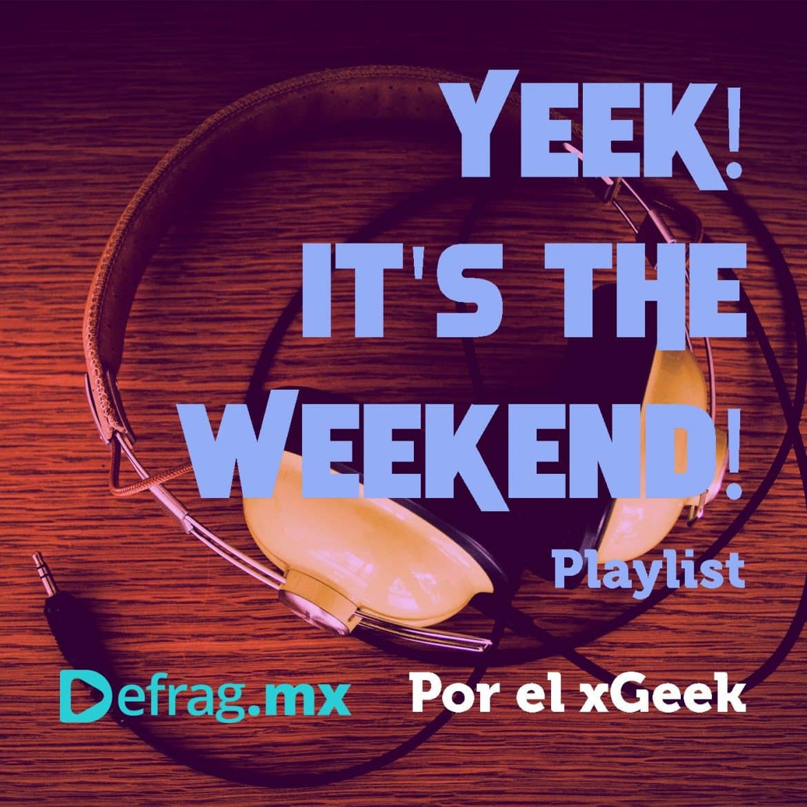 Defrag.mx Yeek! It's The Weekend! Playlist Abr 29 2022
