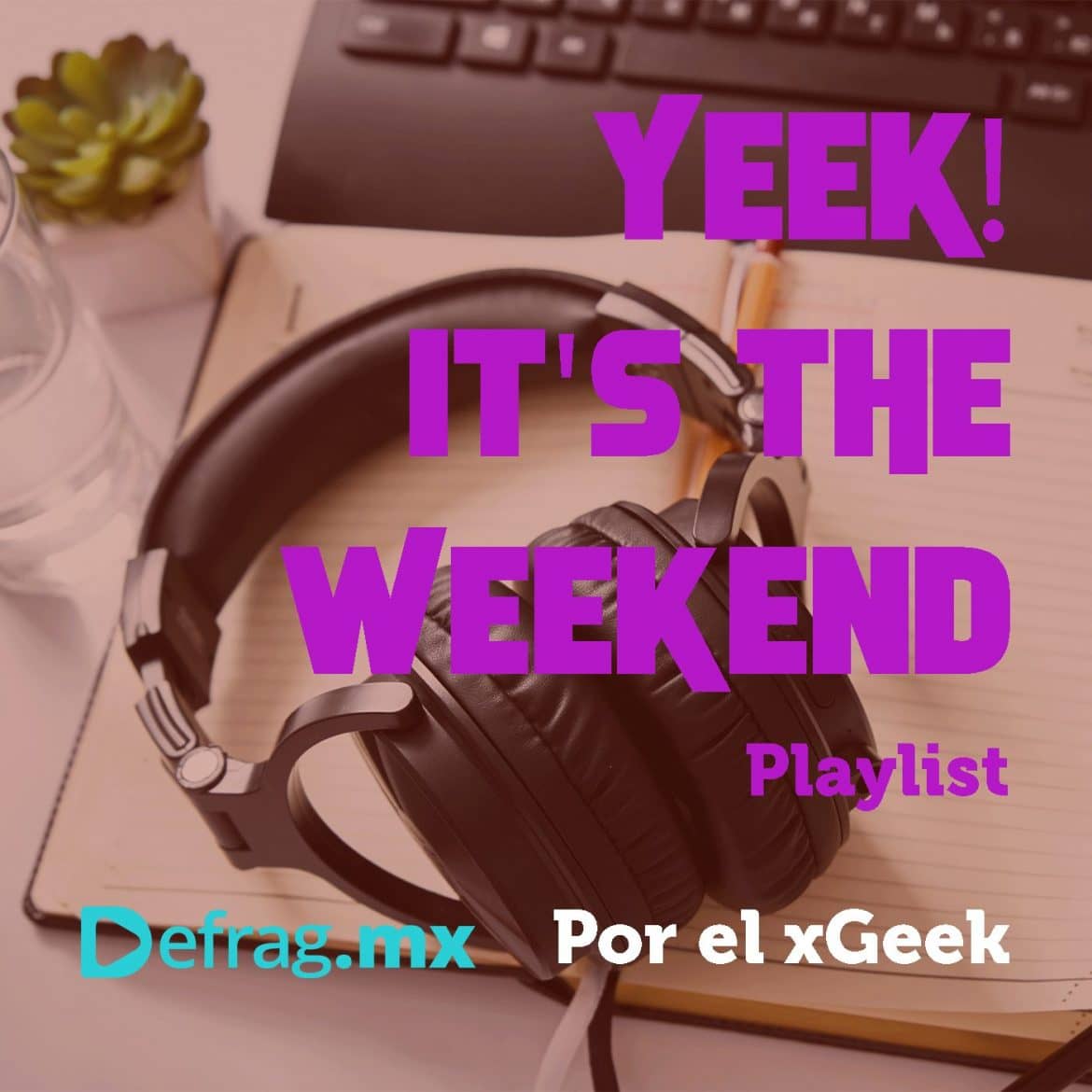 Defrag.mx Yeek! It's The Weekend Playlist Ago 12 2022