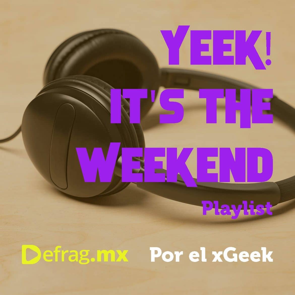 Defrag.mx Yeek! It's The Weekend Playlist Ago 19 2022