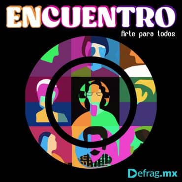 Defrag.mx Podcast Encuentro - Arte para todos