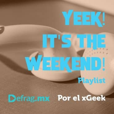 Defrag.mx Yeek! It's The Weekend! Playlist Jul 08 2022