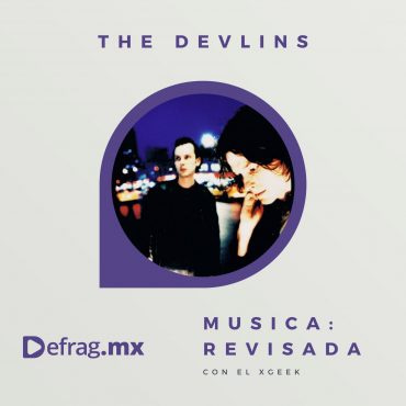 Defrag.mx Podcast Música Revisada The Devlins